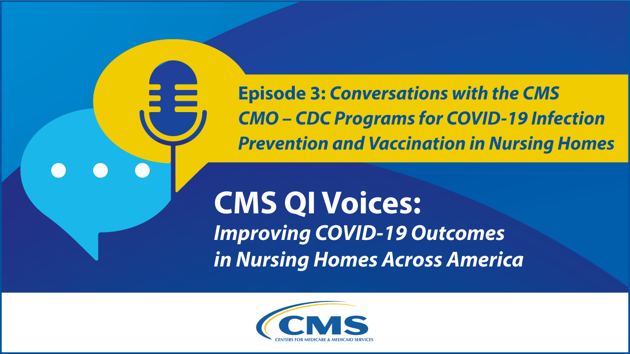 CMS QI Voices - Episode 3: Conversations with the CMS CMO - CDC Programs for COVID-19 Infection Prevention and Vaccination in Nursing Homes