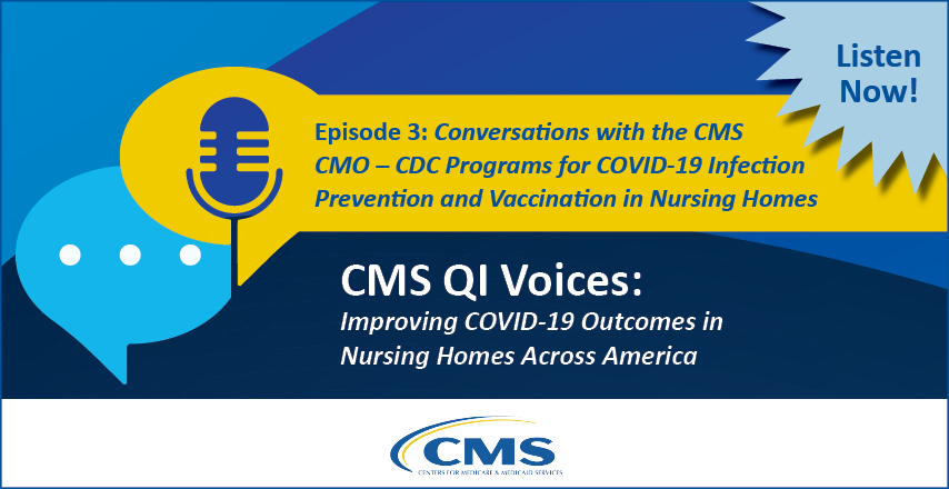 CMS QI Voices: Episode 3: Conversations with the CMS CMO - CDC Programs for COVID-19 Infection Prevention and Vaccination in Nursing Homes