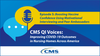 CMS QI Voices - Episode 5: From the Field - Boosting Vaccine Confidence Using Motivational Interviewing and Peer Ambassadors
